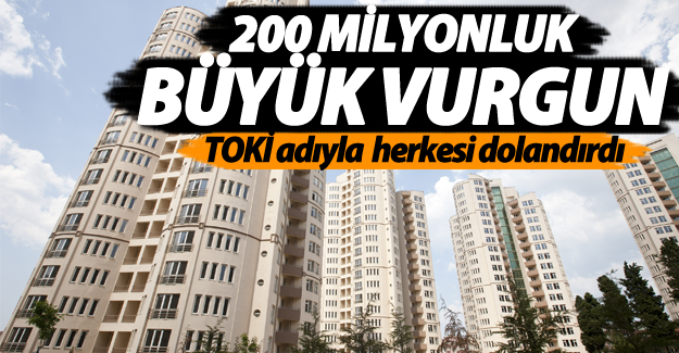 TOKİ adıyla 200 milyonluk vurgun