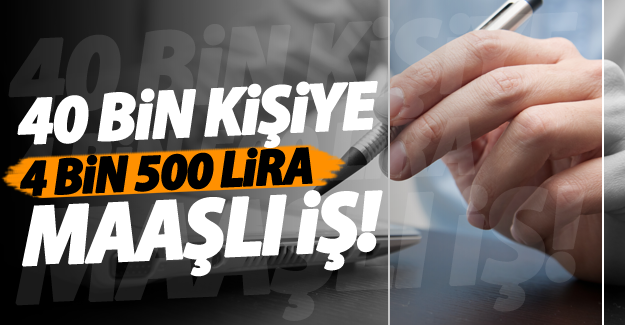 40 bin kişiye 4 bin 500 liralık maaşlı iş müjdesi