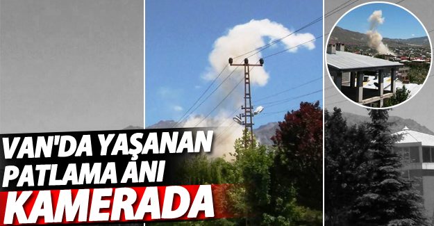Van'da dün yaşanan patlama anı kameralara böyle yansıdı