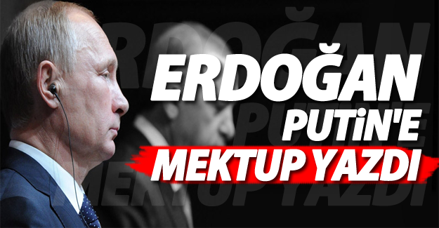 Cumhurbaşkanı Erdoğan'dan Putin'e mektup