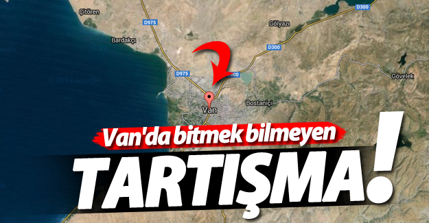 Van'da bitmek bilmeyen tartışma!