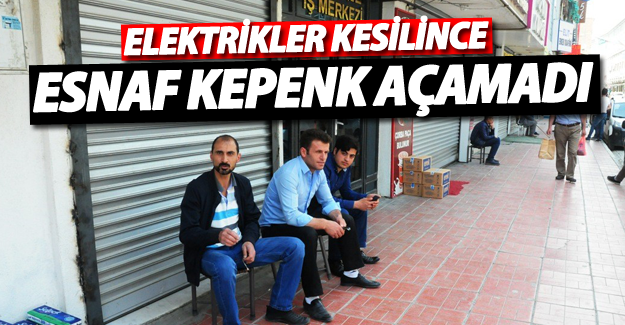 Elektrikler kesilince esnaf kepenk açamadı