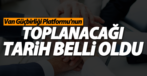 Van Güçbirliği Platformu 17 Haziran'da toplanıyor