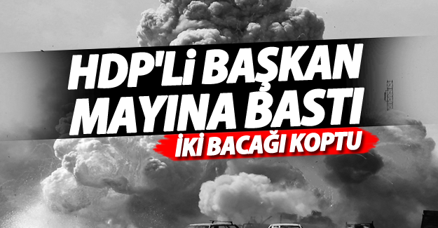 SON DAKİKA! HDP'li başkan mayına bastı! İki bacağı koptu