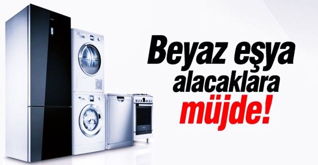 Beyaz eşya alacaklar müjde!