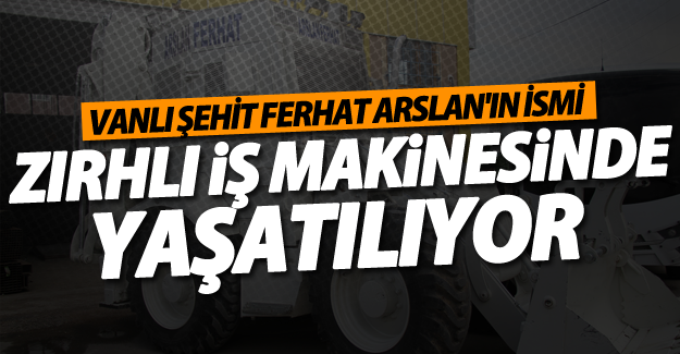 Vanlı Şehidin ismi zırhlı iş makinesinde yaşatılıyor
