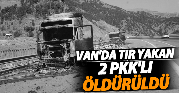 Van çaldıran'da TIR yakan 2 PKK'lı öldürüldü