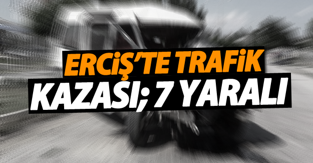 Erciş’te trafik kazası; 7 yaralı