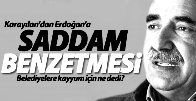 Karayılan'dan Erdoğan'a 'Saddam' benzetmesi