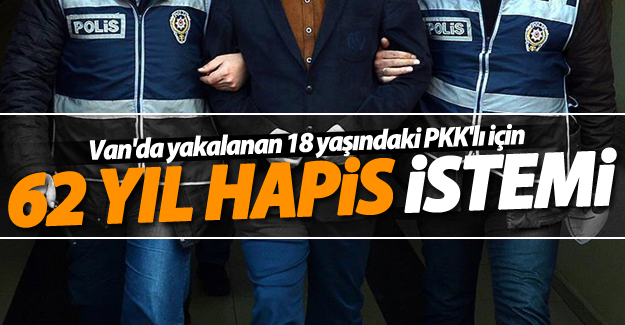 Van'da yakalanan 18 yaşındaki PKK'lı için 62 yıl hapis istemi