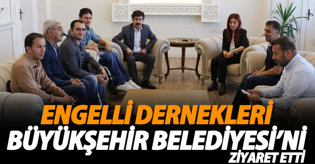 Engelli dernekleri Büyükşehir Belediyesi’ni ziyaret etti