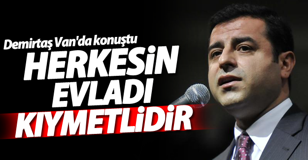 Demirtaş: Herkesin evladı kıymetlidir