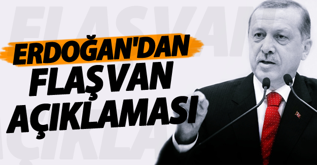 Cumhurbaşkanı Erdoğan'dan flaş Van açıklaması