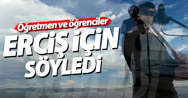 Öğretmen ve Öğrenciler Erciş için Söyledi