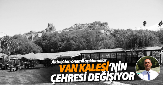 Van Kalesi’nin çehresi değişiyor