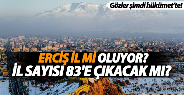 Erciş il mi oluyor? Gözler şimdi hükümet'te!