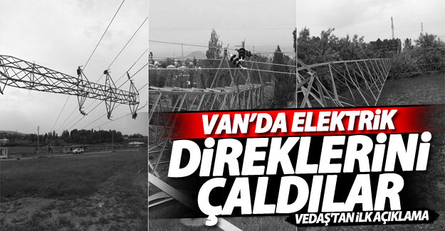 VEDAŞ'tan açıklama; Van'da elektrik direklerini çaldılar