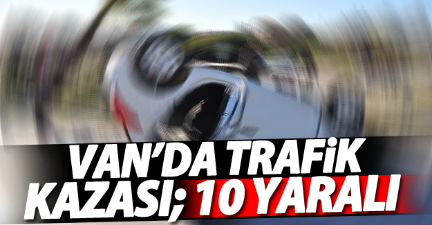 Van’da trafik kazası meydana geldi! 10 kişi yaralandı