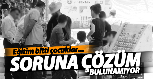 Eğitim bitti çocuklar soluğu sokaklarda aldı