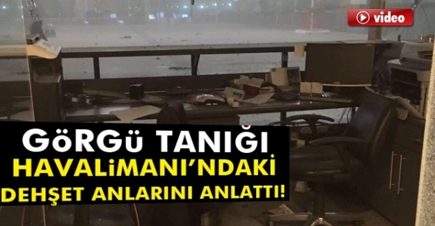 Görgü tanığı Atatürk Havalimanındaki dehşeti anlattı