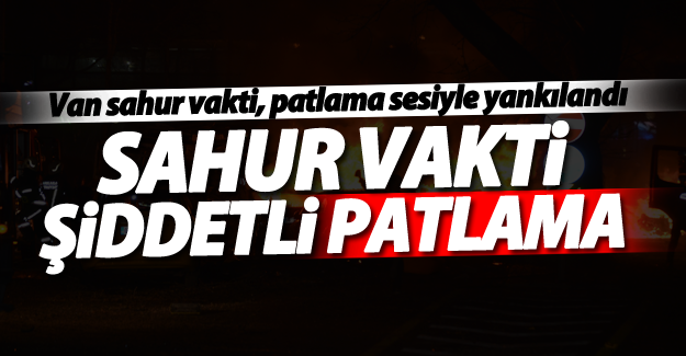 SON DAKİKA! Van'da büyük bir patlama meydana geldi