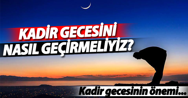 Kadir gecesini nasıl değerlendirmeliyiz?