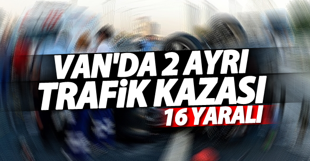 Van'da 2 ayrı trafik kazası; 16 yaralı
