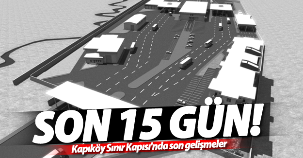 Kapıköy Sınır Kapısı'nda son gelişmeler