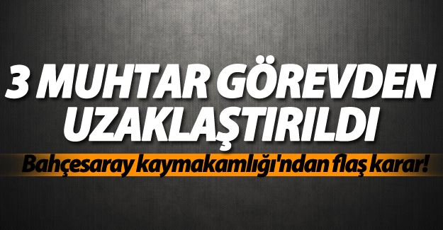 Bahçesaray İlçesi'nde 3 Muhtar Görevden Uzaklaştırıldı