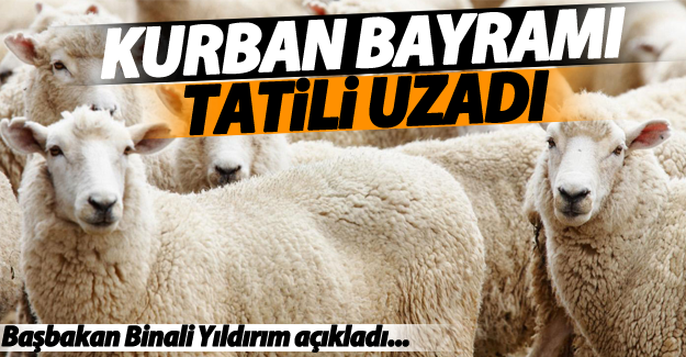 Kurban Bayramı tatili uzadı! Başbakan Yıldırım açıkladı! İşte tatil süresi