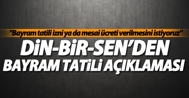 Din-Bir-Sen’den ‘bayram tatili’ açıklaması