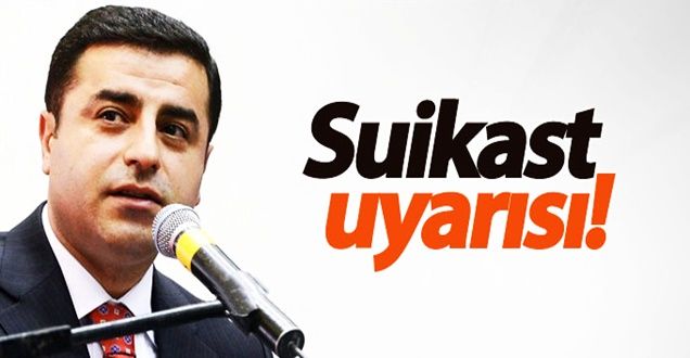 Demirtaş'a suikast uyarıları