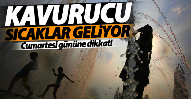 Kavurucu sıcaklar geliyor