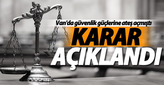 Güvenlik güçlerine ateş açan sanık için gerekçeli karar açıklandı