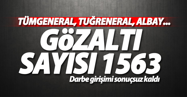 Darbe girişimi'nde gözaltı sayısı 1563'e yükseldi!