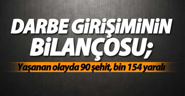 SON DAKİKA! Darbe girişiminin bilançosu: 90 şehit, bin 154 yaralı