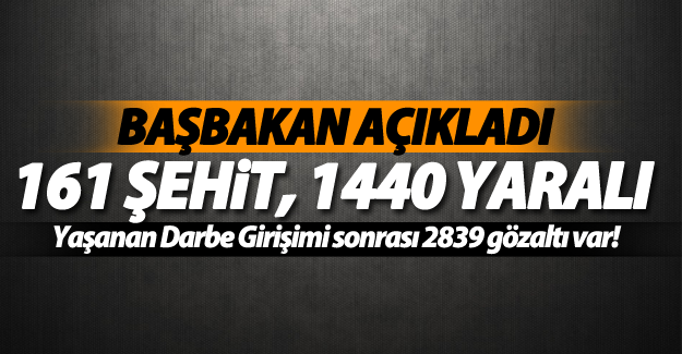 SON DAKİKA! Darbe Girişimi bilancosu; 161 Şehit, 1440 Yaralı, 2839 Gözaltı