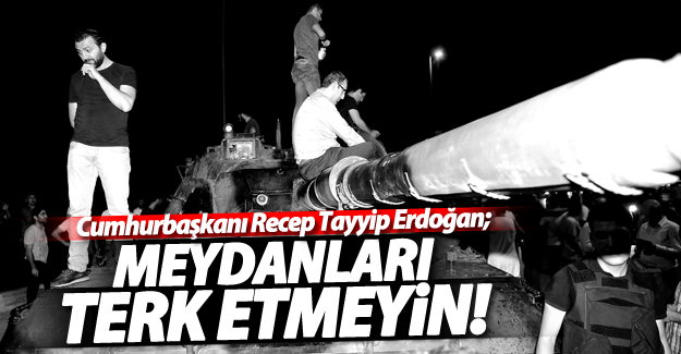 Cumhurbaşkanlığı: Meydanları terk etmeyin!