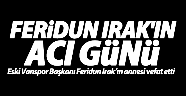 Feridun Irak'ın acı günü