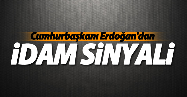 Cumhurbaşkanı Erdoğan'dan idam sinyali