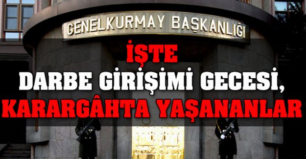 Darbe girişimi esnasında Genelkurmay Başkanlığı'nda neler yaşandı?