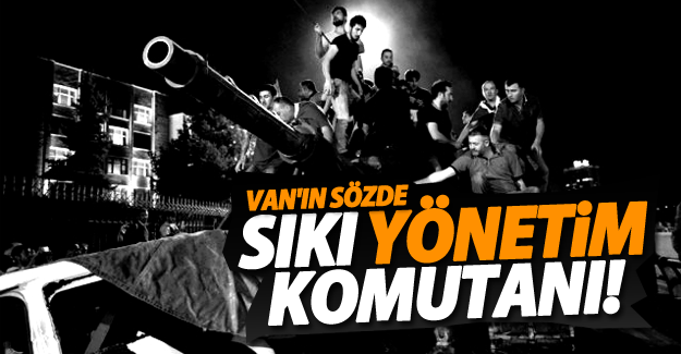 İşte Van’ın sözde sıkıyönetim komutanı?