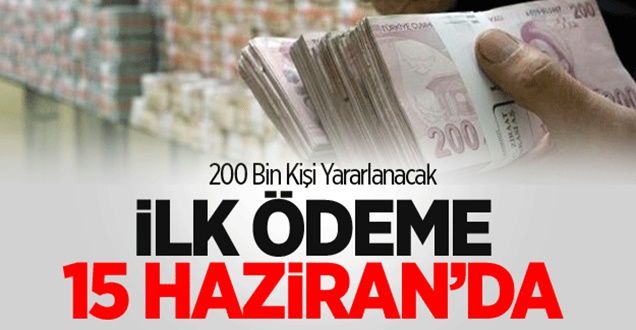 200 Bin Kişi Yararlanacak! İlk Ödeme 15 Haziranda