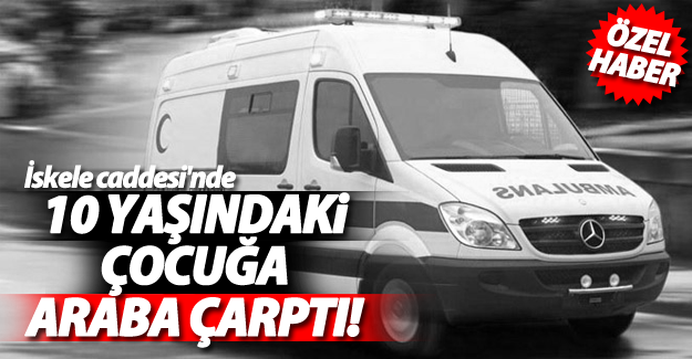 SON DAKİKA! İskele yolunda 10 yaşındaki çocuğa araba çarptı!