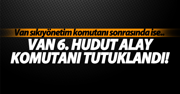 Van 6. Hudut Alay Komutanı Kurmay Albay Ali Yalçın, tutuklandı!
