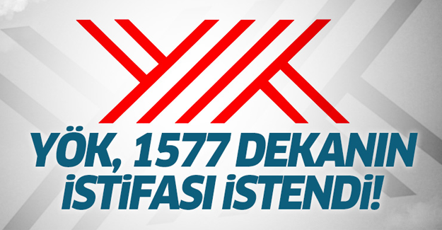 YÖK 1577 dekanın istifasını istedi!