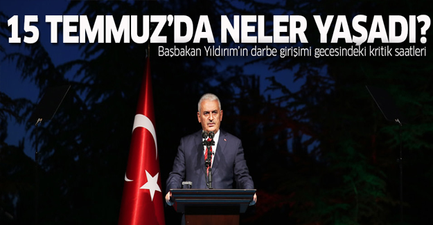 Başabakan Yıldırım darbe girişimi gecesi neler yaşadı?