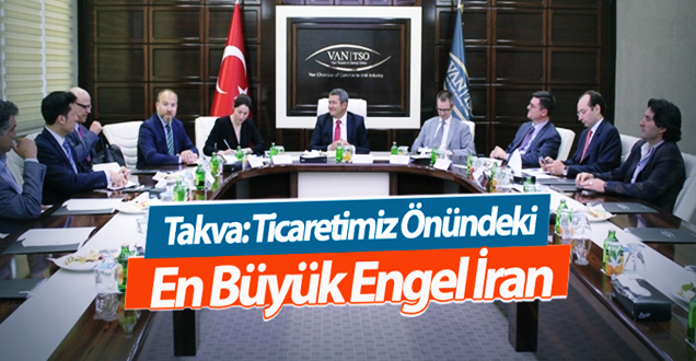 Takva: Ticaretimiz önündeki en büyük engel İranla...