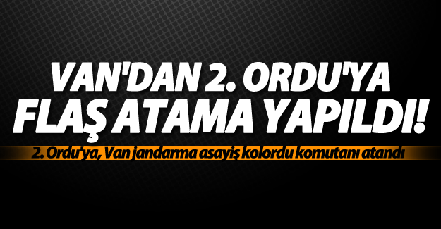 2. Ordu'ya, Van Jandarma Asayiş Kolordu Komutanı Atandı