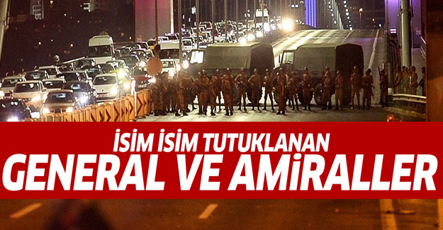 İşte isim isim tutuklanan general ve amiraller (15 Temmuz Darbesi)